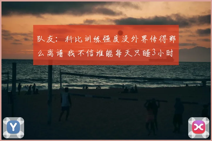 队友：科比训练强度没外界传得那么离谱 我不信谁能每天只睡3小时