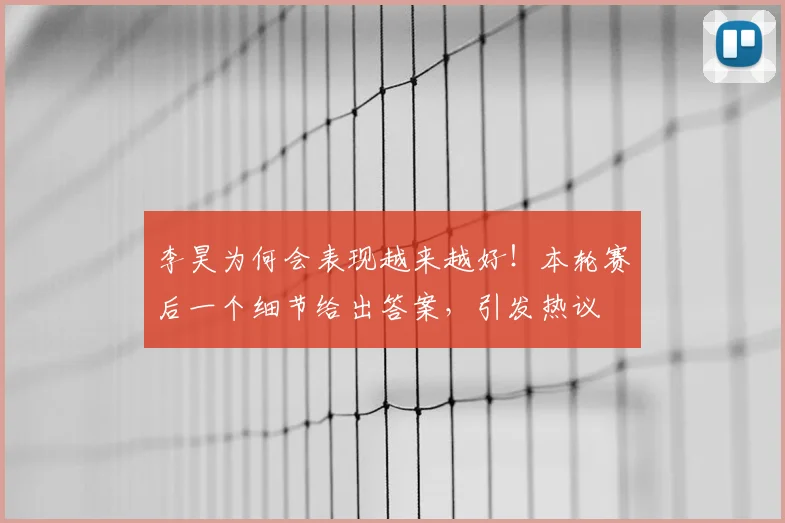 李昊为何会表现越来越好！本轮赛后一个细节给出答案，引发热议
